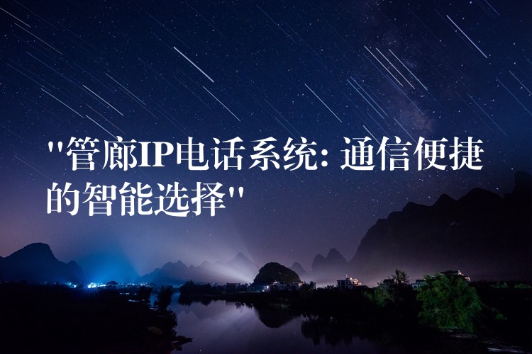  “管廊IP电话系统: 通信便捷的智能选择”
