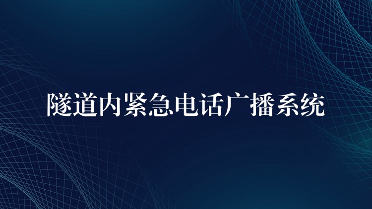 隧道内紧急电话广播系统 隧道内紧急电话广播系统