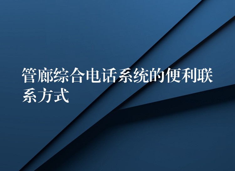  管廊综合电话系统的便利联系方式