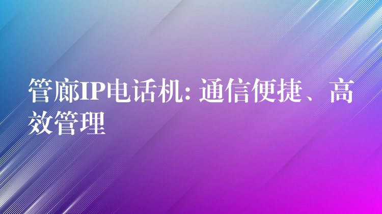  管廊IP电话机: 通信便捷、高效管理
