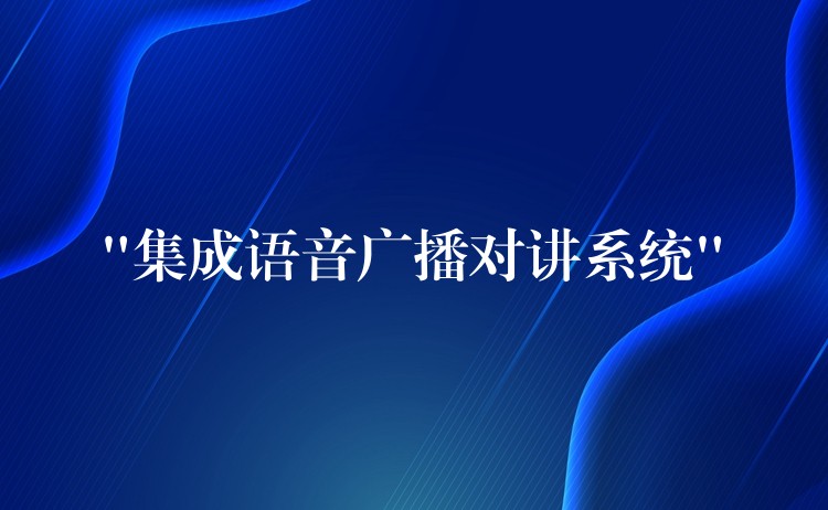  “集成语音广播对讲系统”