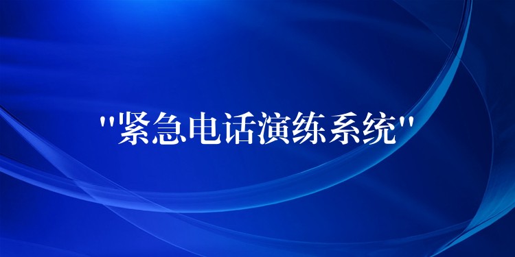 “紧急电话演练系统” “紧急电话演练系统”