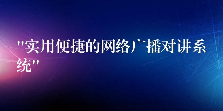  “实用便捷的网络广播对讲系统”
