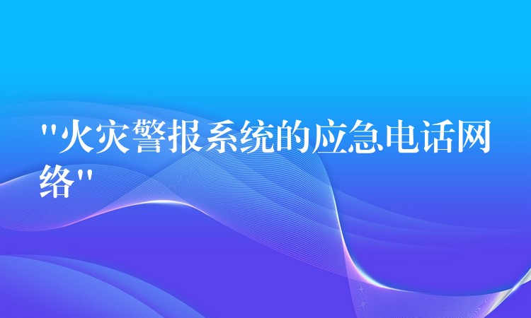 “火灾警报系统的应急电话网络”