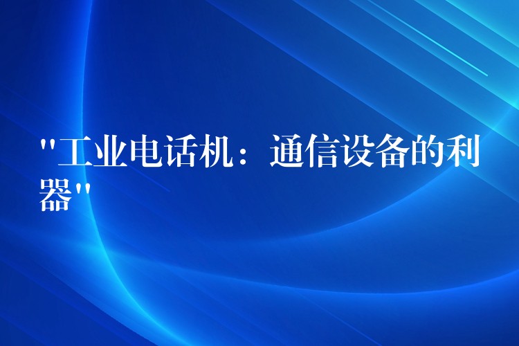 “工业电话机:通信设备的利器” “工业电话机:通信设备的利器”