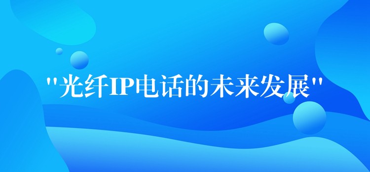  “光纤IP电话的未来发展”