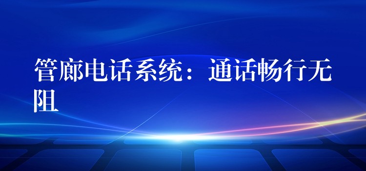  管廊电话系统：通话畅行无阻