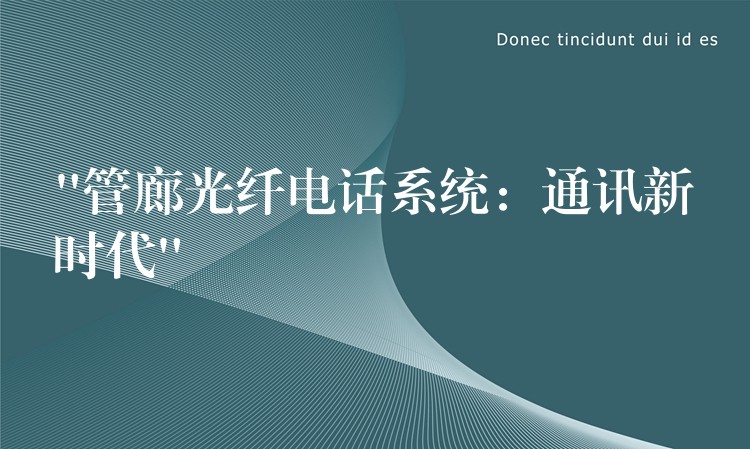  “管廊光纤电话系统：通讯新时代”