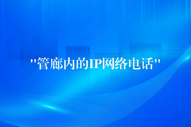  “管廊内的IP网络电话”