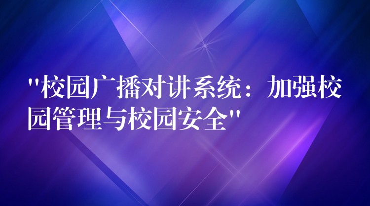  “校园广播对讲系统：加强校园管理与校园安全”