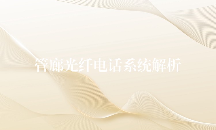管廊光纤电话系统解析 管廊光纤电话系统解析