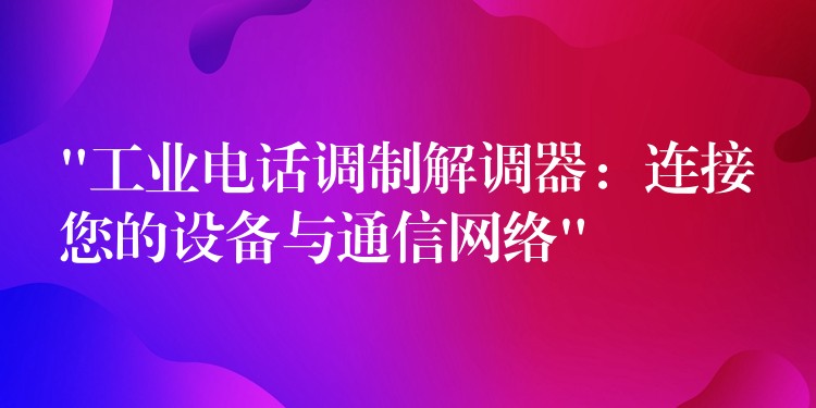  “工业电话调制解调器：连接您的设备与通信网络”