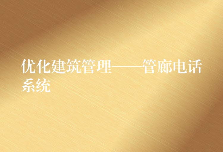优化建筑管理——管廊电话系统 优化建筑管理——管廊电话系统