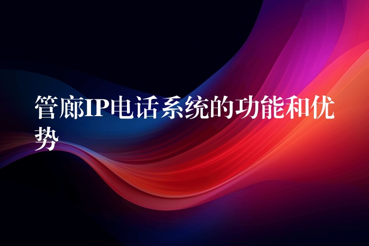 管廊IP电话系统的功能和优势 管廊IP电话系统的功能和优势