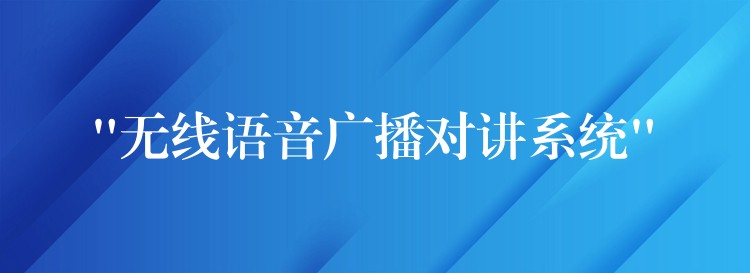  “无线语音广播对讲系统”
