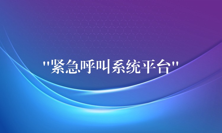  “紧急呼叫系统平台”