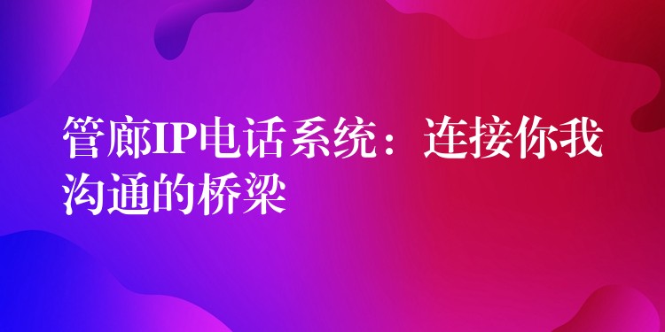  管廊IP电话系统：连接你我沟通的桥梁