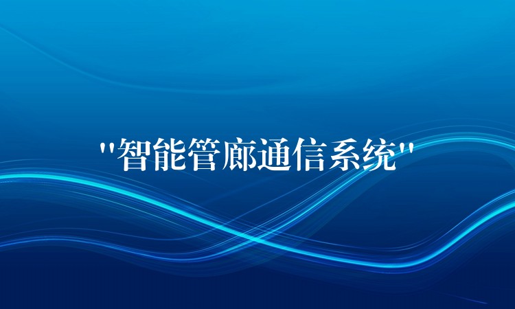 “智能管廊通信系统”