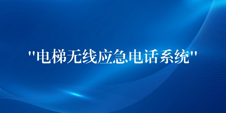 “电梯无线应急电话系统” “电梯无线应急电话系统”
