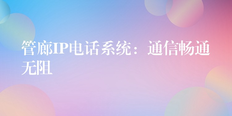  管廊IP电话系统：通信畅通无阻