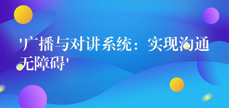  ‘广播与对讲系统：实现沟通无障碍’