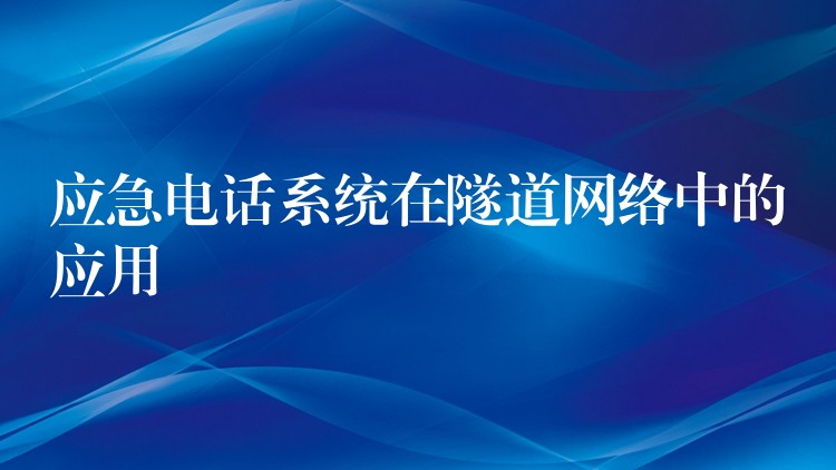  应急电话系统在隧道网络中的应用
