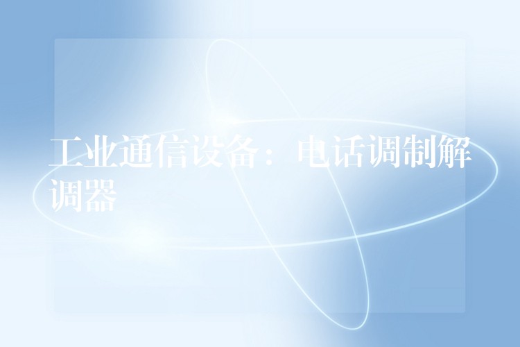 工业通信设备:电话调制解调器 工业通信设备:电话调制解调器