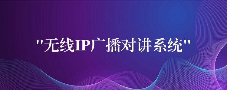  “无线IP广播对讲系统”