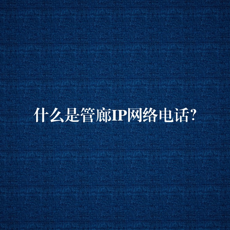  什么是管廊IP网络电话？