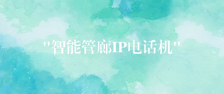  “智能管廊IP电话机”