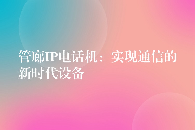  管廊IP电话机：实现通信的新时代设备