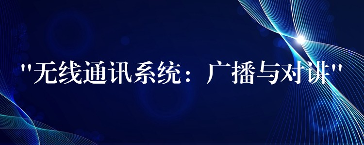 “无线通讯系统：广播与对讲”