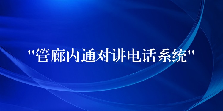  “管廊内通对讲电话系统”