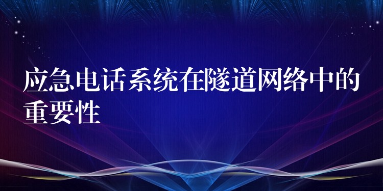  应急电话系统在隧道网络中的重要性