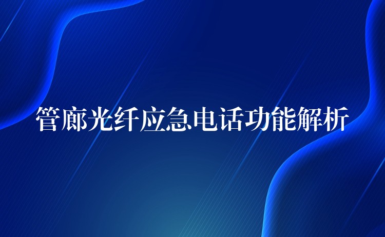  管廊光纤应急电话功能解析