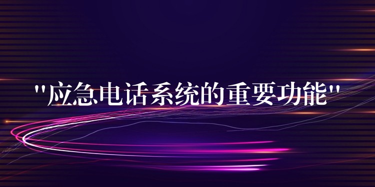  “应急电话系统的重要功能”