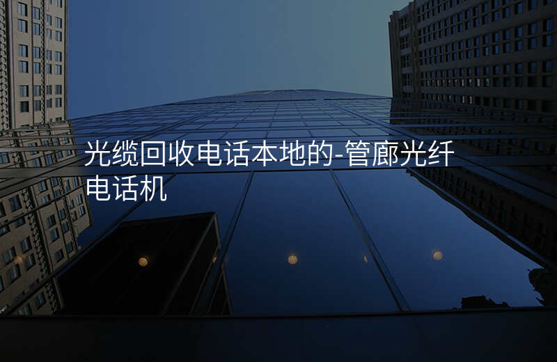  光缆回收电话本地的-管廊光纤电话机