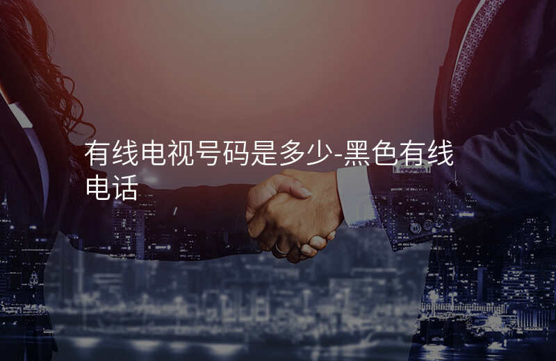  有线电视号码是多少-黑色有线电话