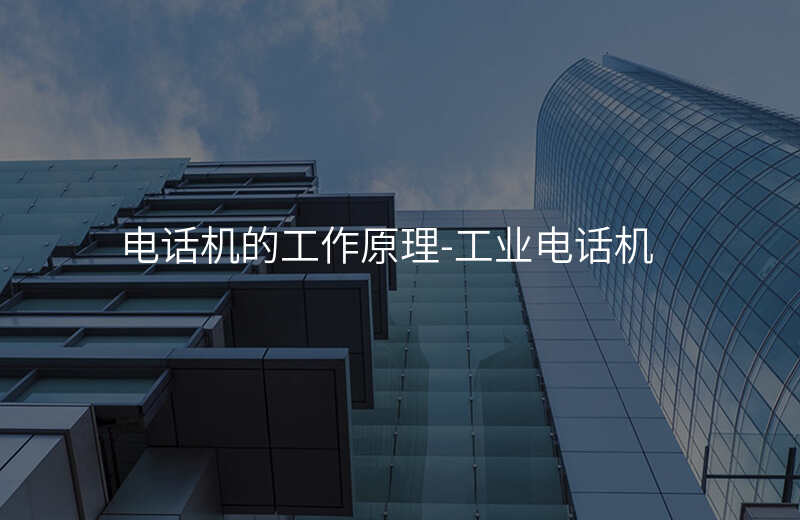  电话机的工作原理-工业电话机