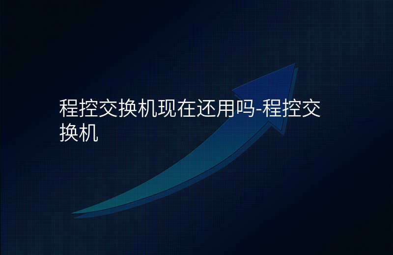  程控交换机现在还用吗-程控交换机